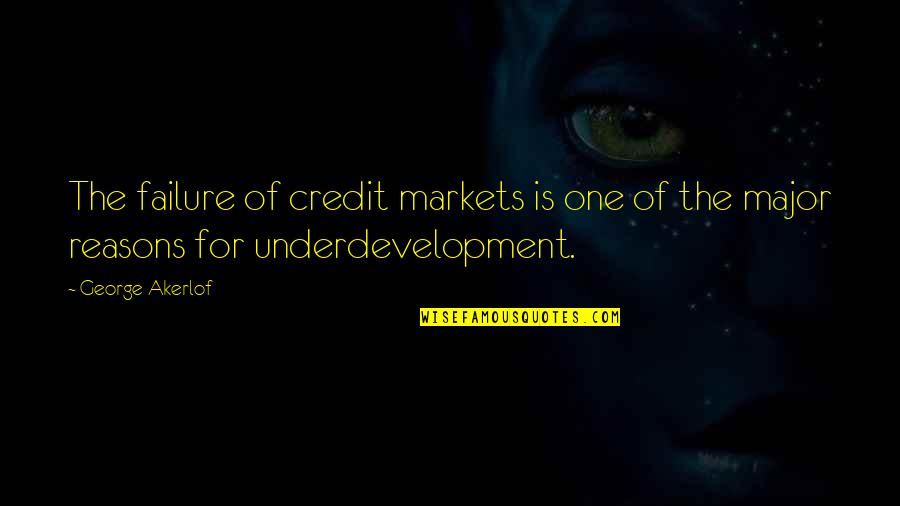 Greta Gremlins Quotes By George Akerlof: The failure of credit markets is one of