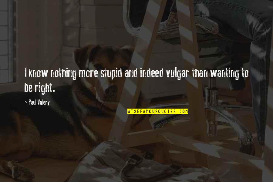 Greta Ohlsson Quotes By Paul Valery: I know nothing more stupid and indeed vulgar