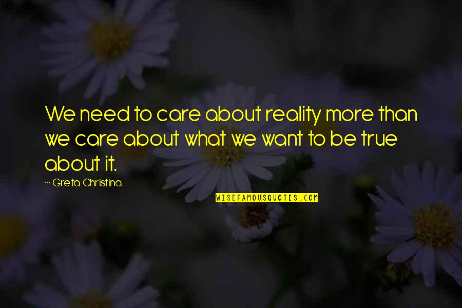 Greta Quotes By Greta Christina: We need to care about reality more than