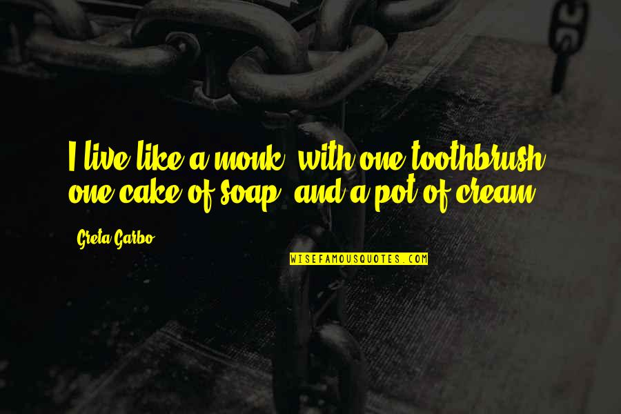 Greta Quotes By Greta Garbo: I live like a monk: with one toothbrush,