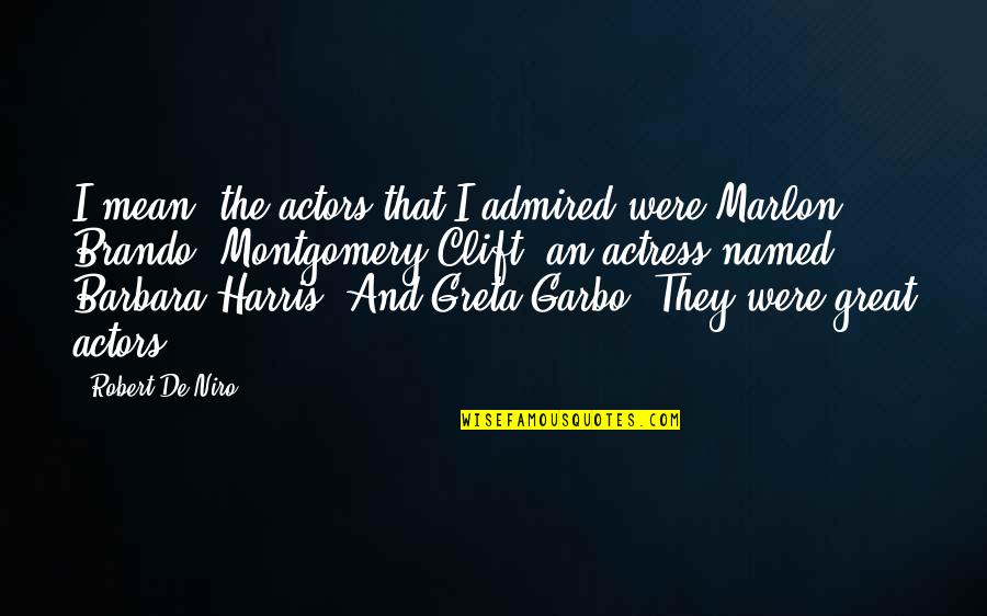 Greta Quotes By Robert De Niro: I mean, the actors that I admired were