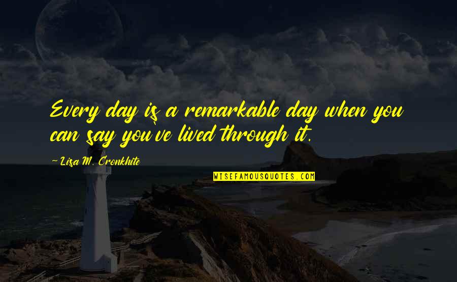 Greta Scacchi Quotes By Lisa M. Cronkhite: Every day is a remarkable day when you Greta Scacchi Quotes By Lisa M. Cronkhite: Every day is a remarkable day when you