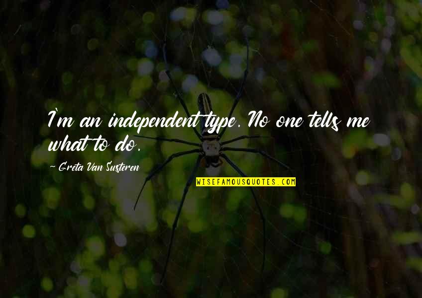 Greta Van Susteren Quotes By Greta Van Susteren: I'm an independent type. No one tells me Greta Van Susteren Quotes By Greta Van Susteren: I'm an independent type. No one tells me