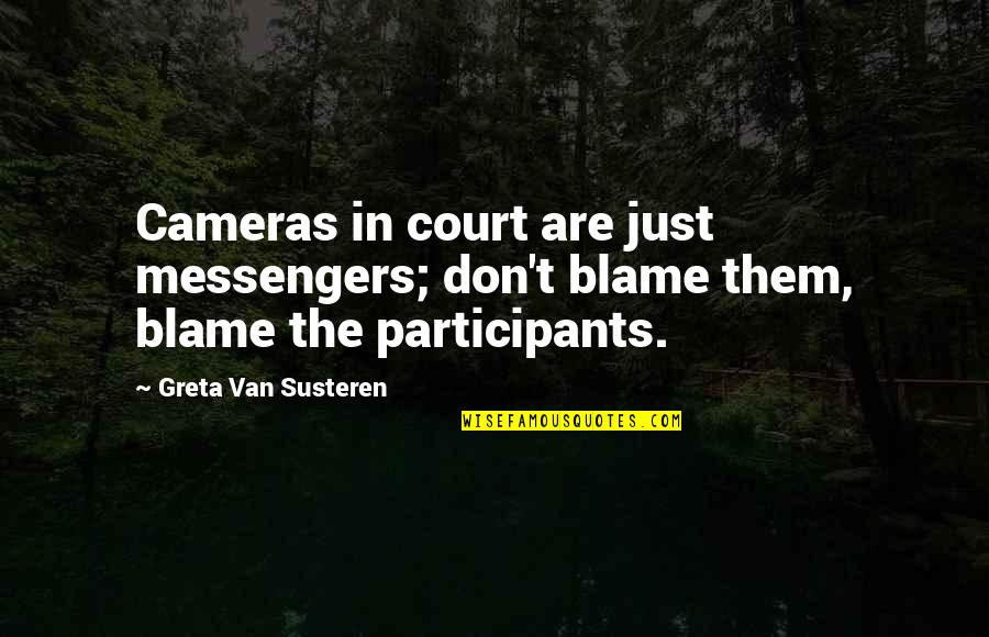 Greta Van Susteren Quotes By Greta Van Susteren: Cameras in court are just messengers; don't blame Greta Van Susteren Quotes By Greta Van Susteren: Cameras in court are just messengers; don't blame