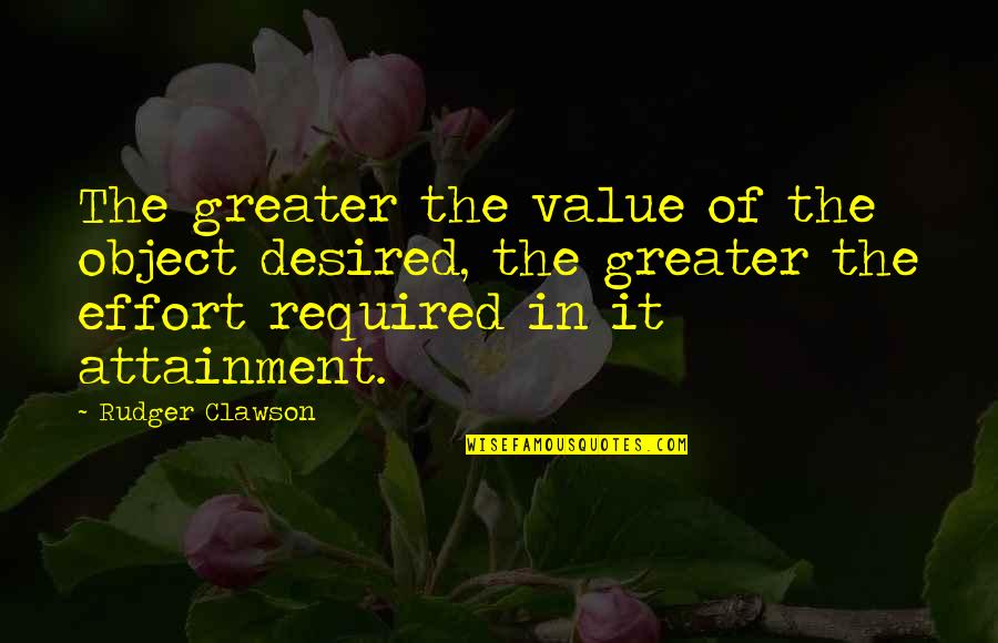 Greta Van Susteren Quotes By Rudger Clawson: The greater the value of the object desired, Greta Van Susteren Quotes By Rudger Clawson: The greater the value of the object desired,