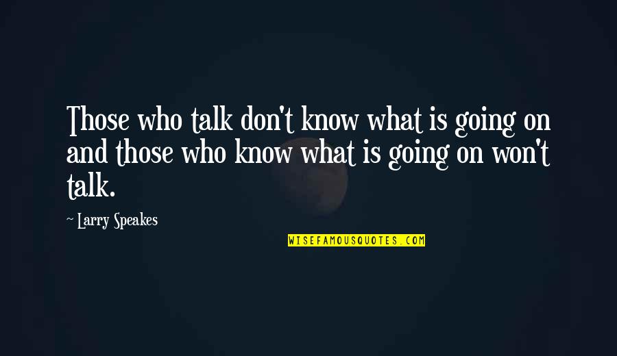 Gretar Hannesson Quotes By Larry Speakes: Those who talk don't know what is going Gretar Hannesson Quotes By Larry Speakes: Those who talk don't know what is going