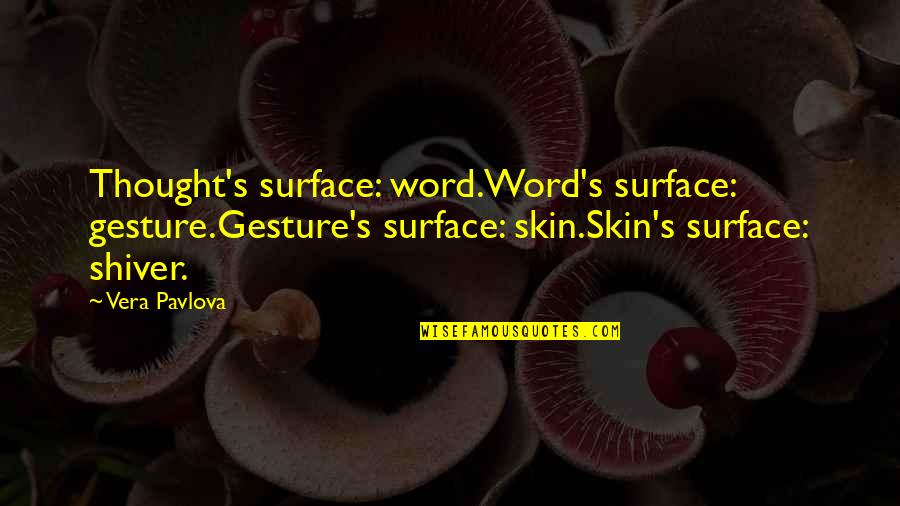 Gretas Beach Home Quotes By Vera Pavlova: Thought's surface: word.Word's surface: gesture.Gesture's surface: skin.Skin's surface: