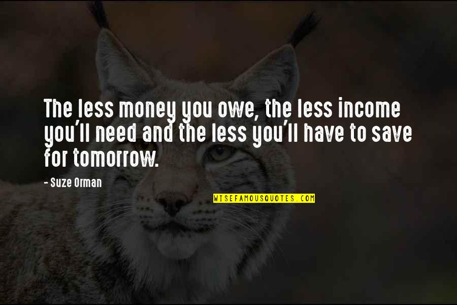 Gretas Vacation Quotes By Suze Orman: The less money you owe, the less income