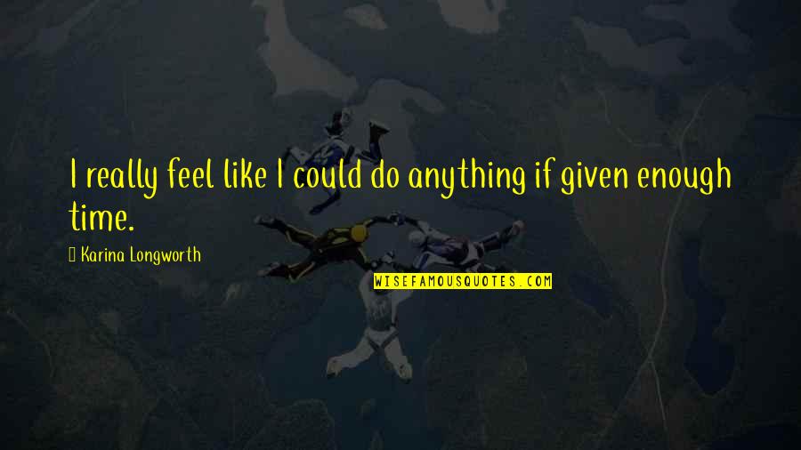 Gretasaur Quotes By Karina Longworth: I really feel like I could do anything Gretasaur Quotes By Karina Longworth: I really feel like I could do anything