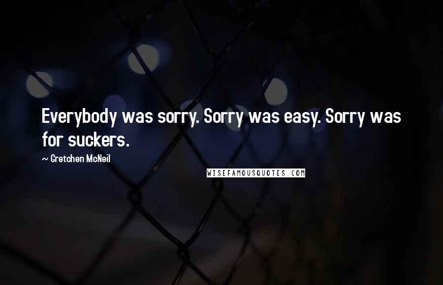 Gretchen McNeil quotes: Everybody was sorry. Sorry was easy. Sorry was for suckers.