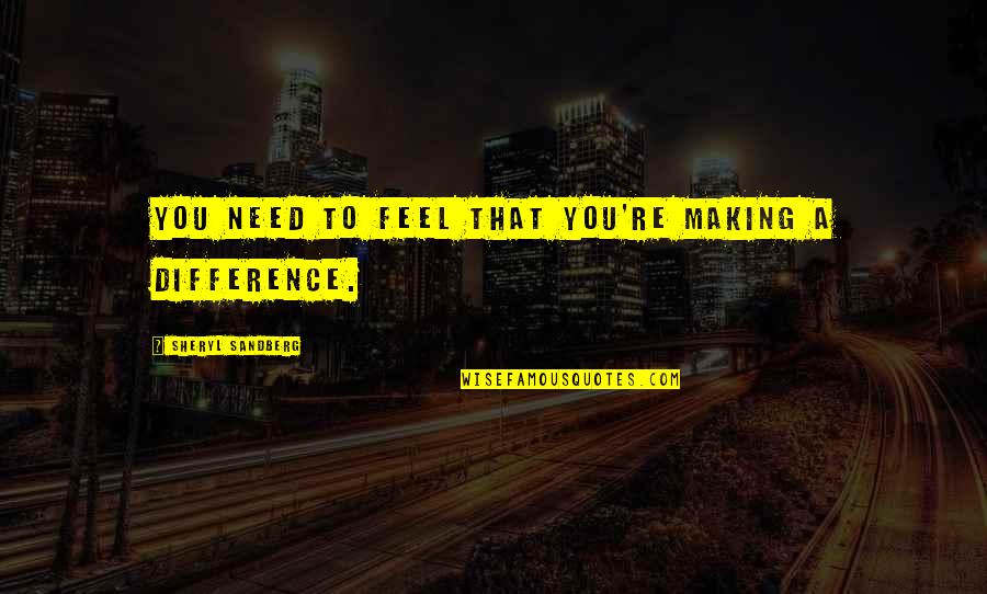 Gretchen Mcneil Quotes By Sheryl Sandberg: You need to feel that you're making a