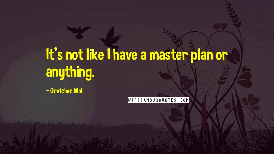 Gretchen Mol quotes: It's not like I have a master plan or anything.