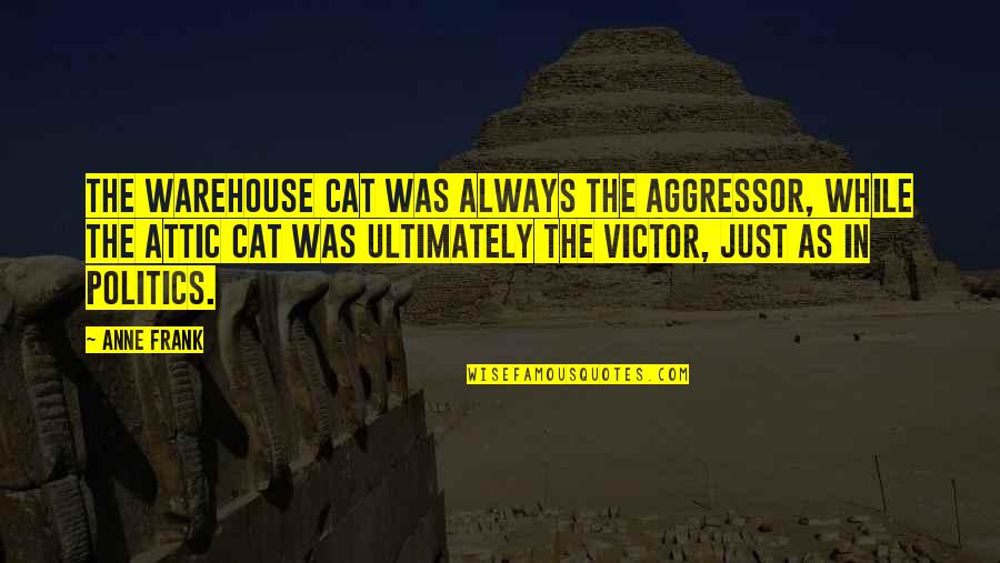 Gretchen Morgan Quotes By Anne Frank: The warehouse cat was always the aggressor, while