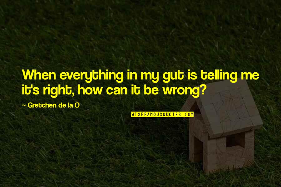 Gretchen Quotes By Gretchen De La O: When everything in my gut is telling me