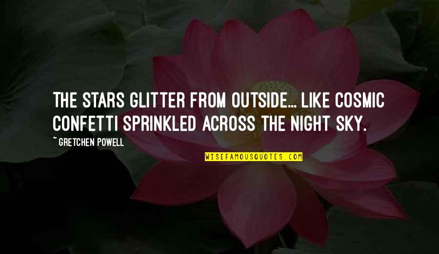 Gretchen Quotes By Gretchen Powell: The stars glitter from outside... like cosmic confetti Gretchen Quotes By Gretchen Powell: The stars glitter from outside... like cosmic confetti