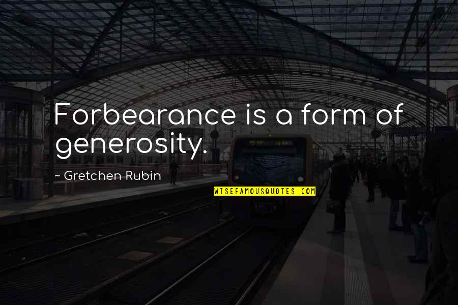 Gretchen Quotes By Gretchen Rubin: Forbearance is a form of generosity.