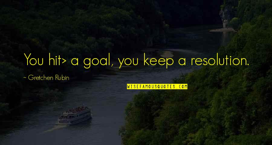 Gretchen Quotes By Gretchen Rubin: You hit> a goal, you keep a resolution.