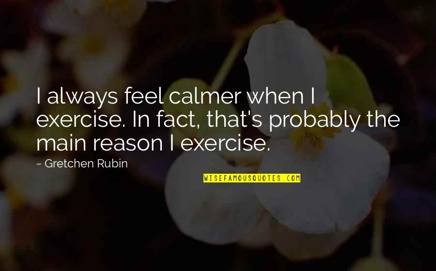 Gretchen Quotes By Gretchen Rubin: I always feel calmer when I exercise. In
