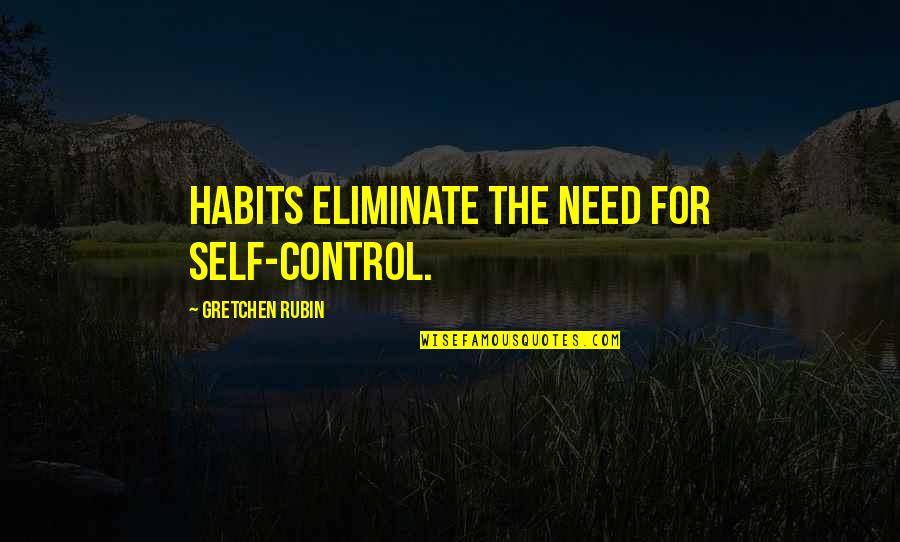 Gretchen Quotes By Gretchen Rubin: Habits eliminate the need for self-control. Gretchen Quotes By Gretchen Rubin: Habits eliminate the need for self-control.