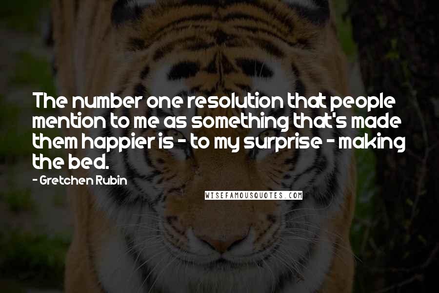 Gretchen Rubin quotes: The number one resolution that people mention to me as something that's made them happier is - to my surprise - making the bed. Gretchen Rubin quotes: The number one resolution that people mention to me as something that's made them happier is - to my surprise - making the bed.
