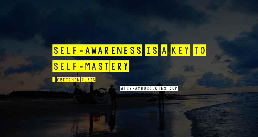 Gretchen Rubin quotes: Self-awareness is a key to self-mastery