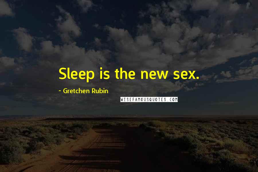 Gretchen Rubin quotes: Sleep is the new sex.