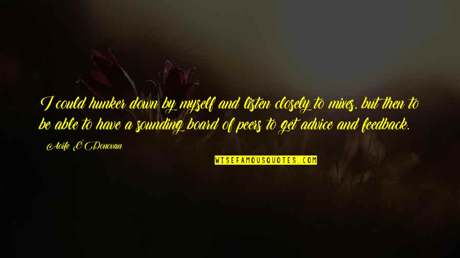Gretchens Ketchum Quotes By Aoife O'Donovan: I could hunker down by myself and listen Gretchens Ketchum Quotes By Aoife O'Donovan: I could hunker down by myself and listen