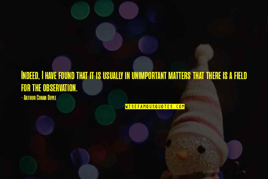 Gretchens Ketchum Quotes By Arthur Conan Doyle: Indeed, I have found that it is usually Gretchens Ketchum Quotes By Arthur Conan Doyle: Indeed, I have found that it is usually