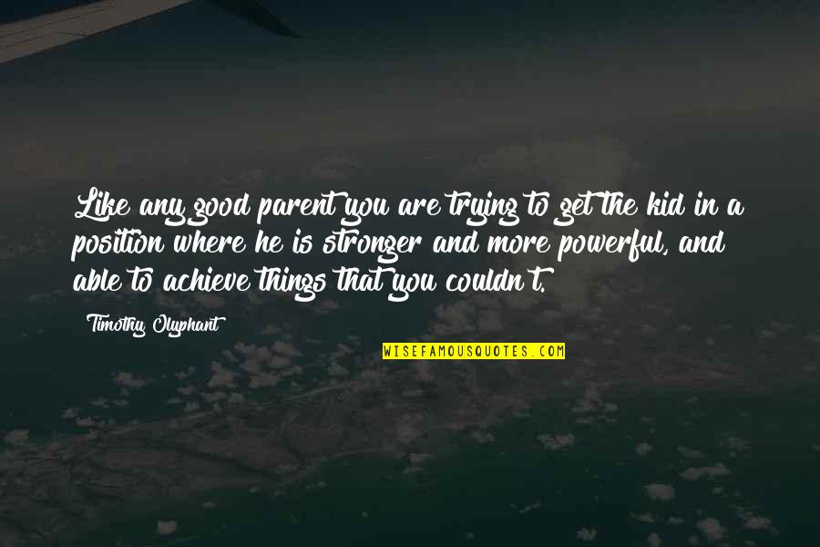 Gretchens Ketchum Quotes By Timothy Olyphant: Like any good parent you are trying to Gretchens Ketchum Quotes By Timothy Olyphant: Like any good parent you are trying to