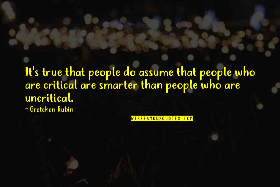 Gretchen's Quotes By Gretchen Rubin: It's true that people do assume that people