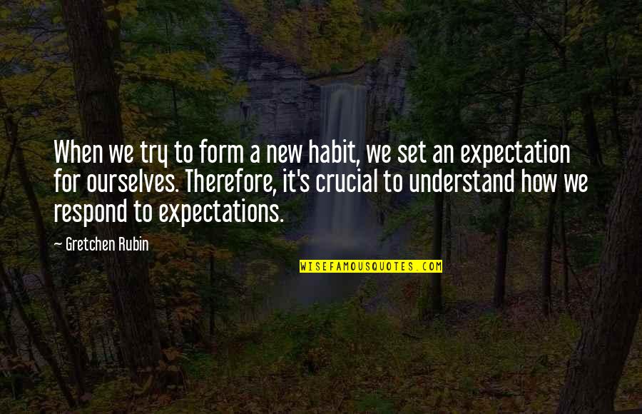 Gretchen's Quotes By Gretchen Rubin: When we try to form a new habit,