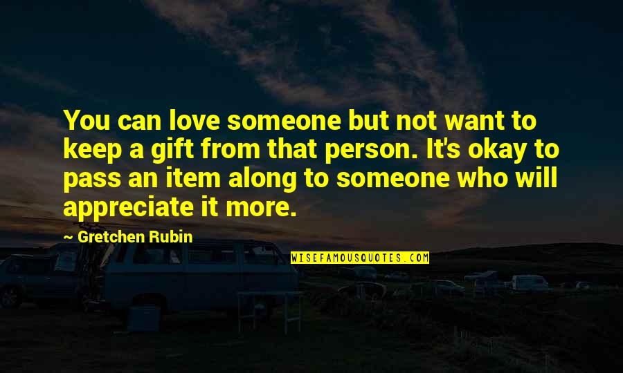 Gretchen's Quotes By Gretchen Rubin: You can love someone but not want to