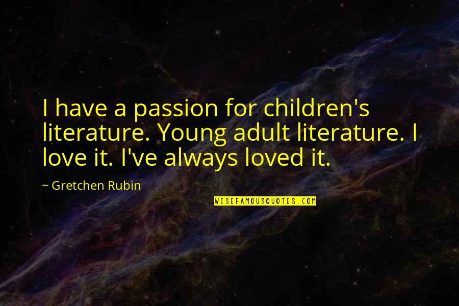 Gretchen's Quotes By Gretchen Rubin: I have a passion for children's literature. Young