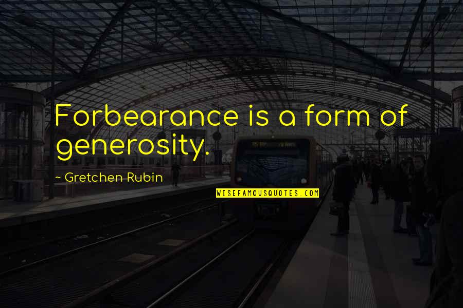 Gretchen's Quotes By Gretchen Rubin: Forbearance is a form of generosity.