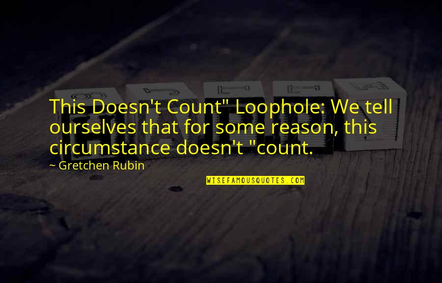 Gretchen's Quotes By Gretchen Rubin: This Doesn't Count" Loophole: We tell ourselves that