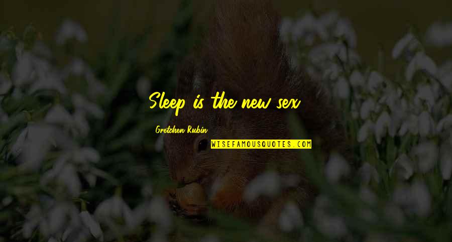 Gretchen's Quotes By Gretchen Rubin: Sleep is the new sex.