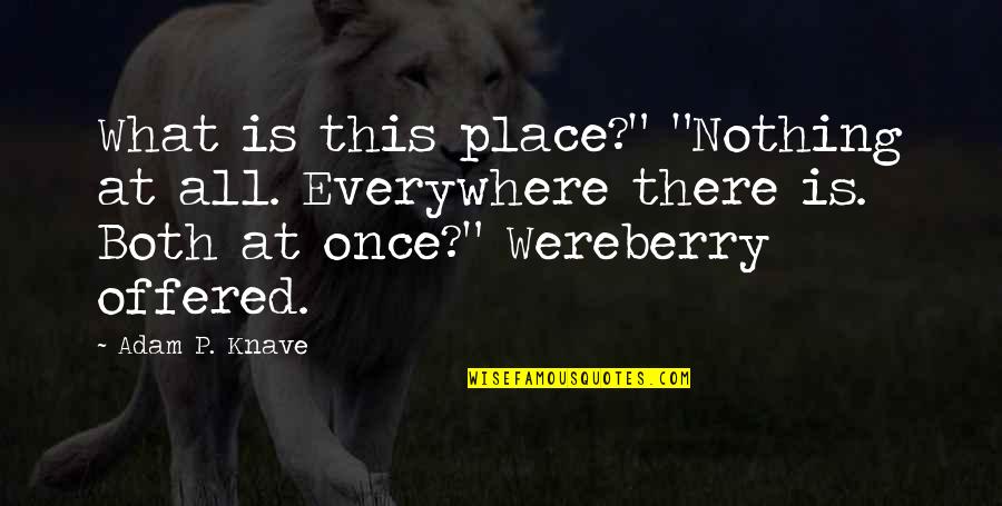 Gretel Quotes By Adam P. Knave: What is this place?" "Nothing at all. Everywhere