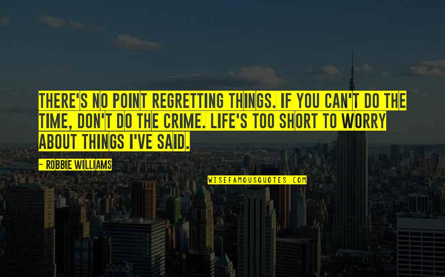 Gretel The Boy In The Striped Pajamas Quotes By Robbie Williams: There's no point regretting things. If you can't Gretel The Boy In The Striped Pajamas Quotes By Robbie Williams: There's no point regretting things. If you can't
