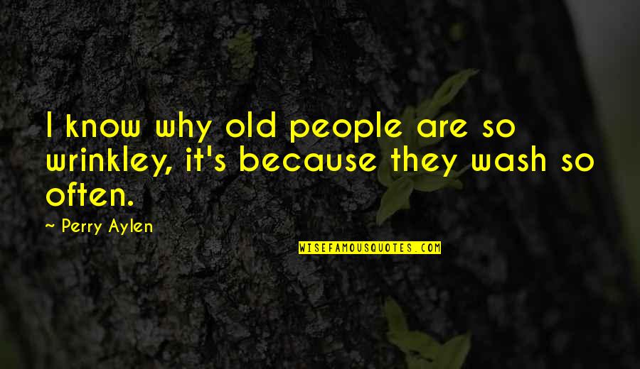 Gretelina Quotes By Perry Aylen: I know why old people are so wrinkley,