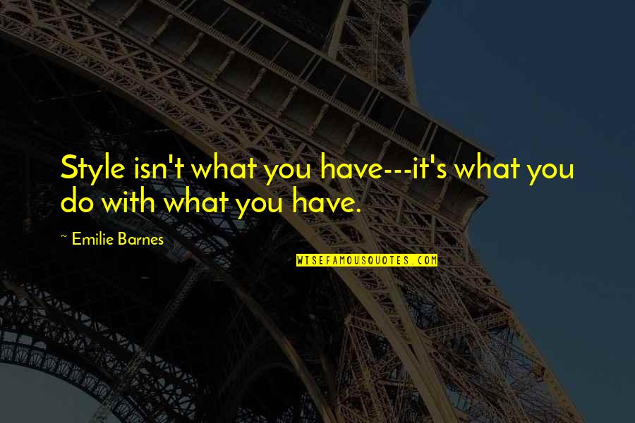 Gretell Gomez Quotes By Emilie Barnes: Style isn't what you have---it's what you do Gretell Gomez Quotes By Emilie Barnes: Style isn't what you have---it's what you do