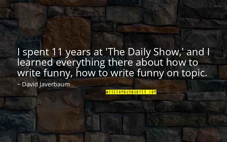 Gretell Merlo Quotes By David Javerbaum: I spent 11 years at 'The Daily Show,' Gretell Merlo Quotes By David Javerbaum: I spent 11 years at 'The Daily Show,'