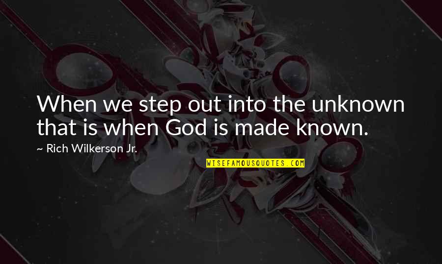 Gretha Stenger Quotes By Rich Wilkerson Jr.: When we step out into the unknown that Gretha Stenger Quotes By Rich Wilkerson Jr.: When we step out into the unknown that