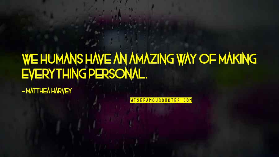 Grethe Barrett Quotes By Matthea Harvey: We humans have an amazing way of making Grethe Barrett Quotes By Matthea Harvey: We humans have an amazing way of making