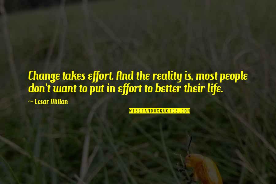 Grether Fire Quotes By Cesar Millan: Change takes effort. And the reality is, most Grether Fire Quotes By Cesar Millan: Change takes effort. And the reality is, most