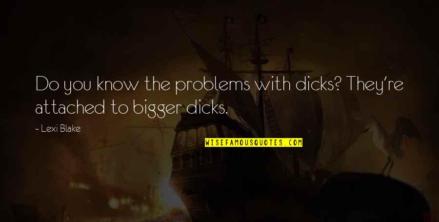 Grether Fire Quotes By Lexi Blake: Do you know the problems with dicks? They're