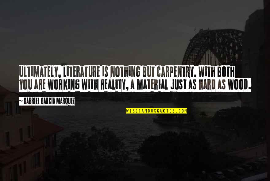 Grethers Cough Quotes By Gabriel Garcia Marquez: Ultimately, literature is nothing but carpentry. With both