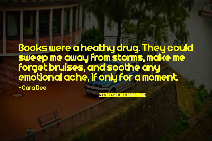 Grethers Lozenges Quotes By Cara Dee: Books were a healthy drug. They could sweep