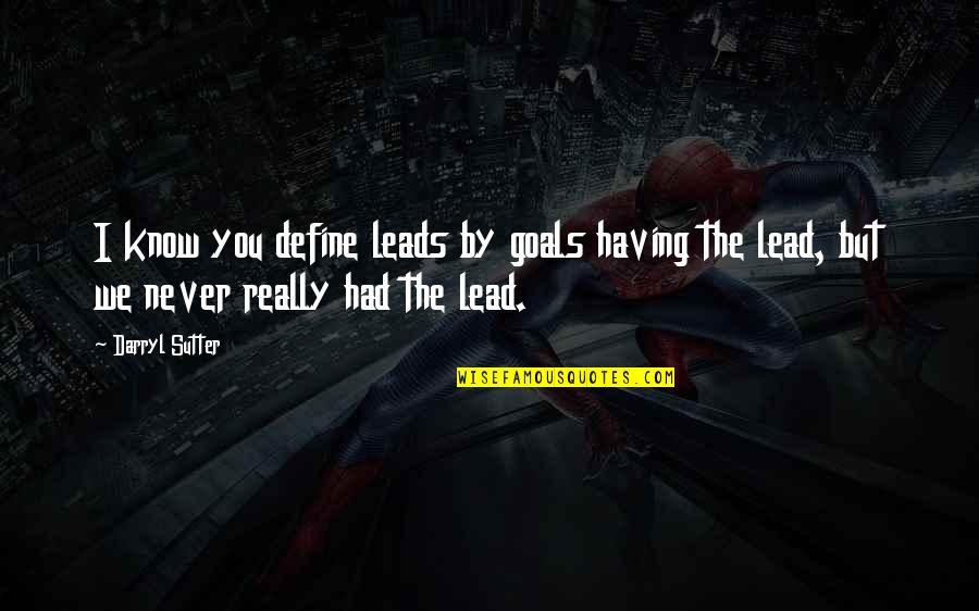 Grethers Lozenges Quotes By Darryl Sutter: I know you define leads by goals having
