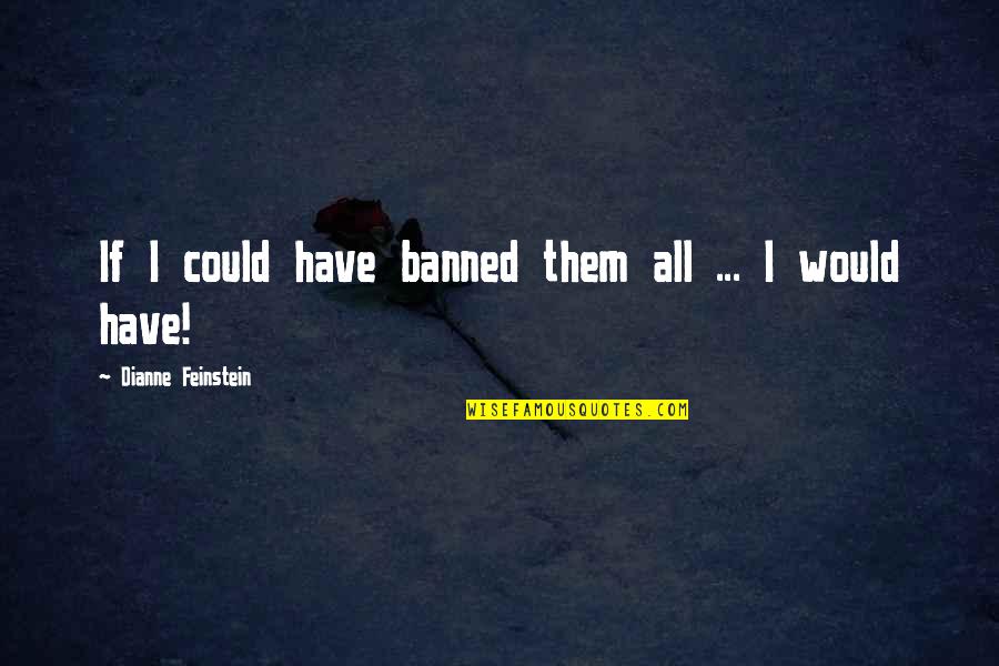Grethers Lozenges Quotes By Dianne Feinstein: If I could have banned them all ...