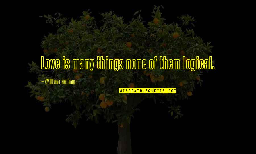 Grethers Lozenges Quotes By William Goldman: Love is many things none of them logical.